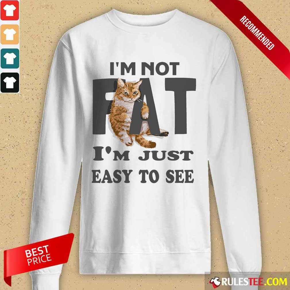 Cat I'm Not Fat I'm Just Easy To See Shirt