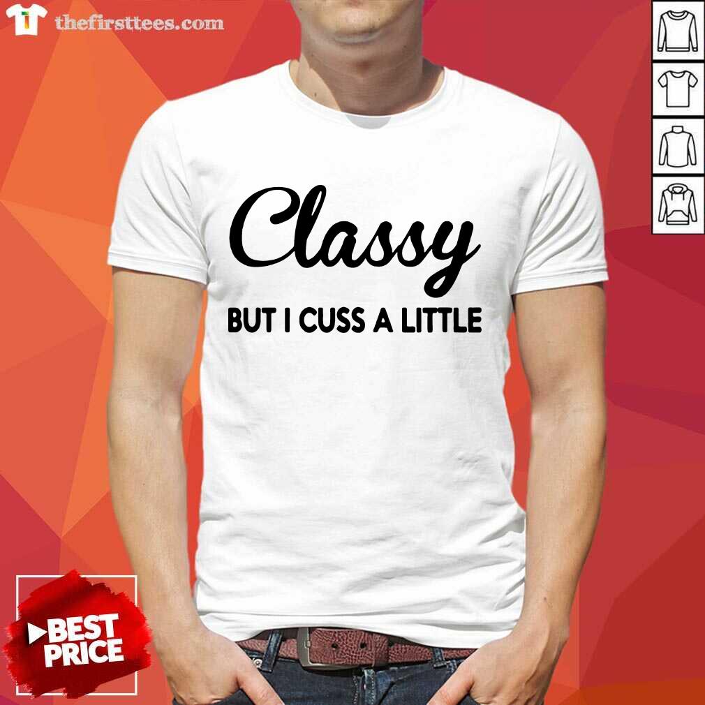 Classy But I Cuss A Little Shirt