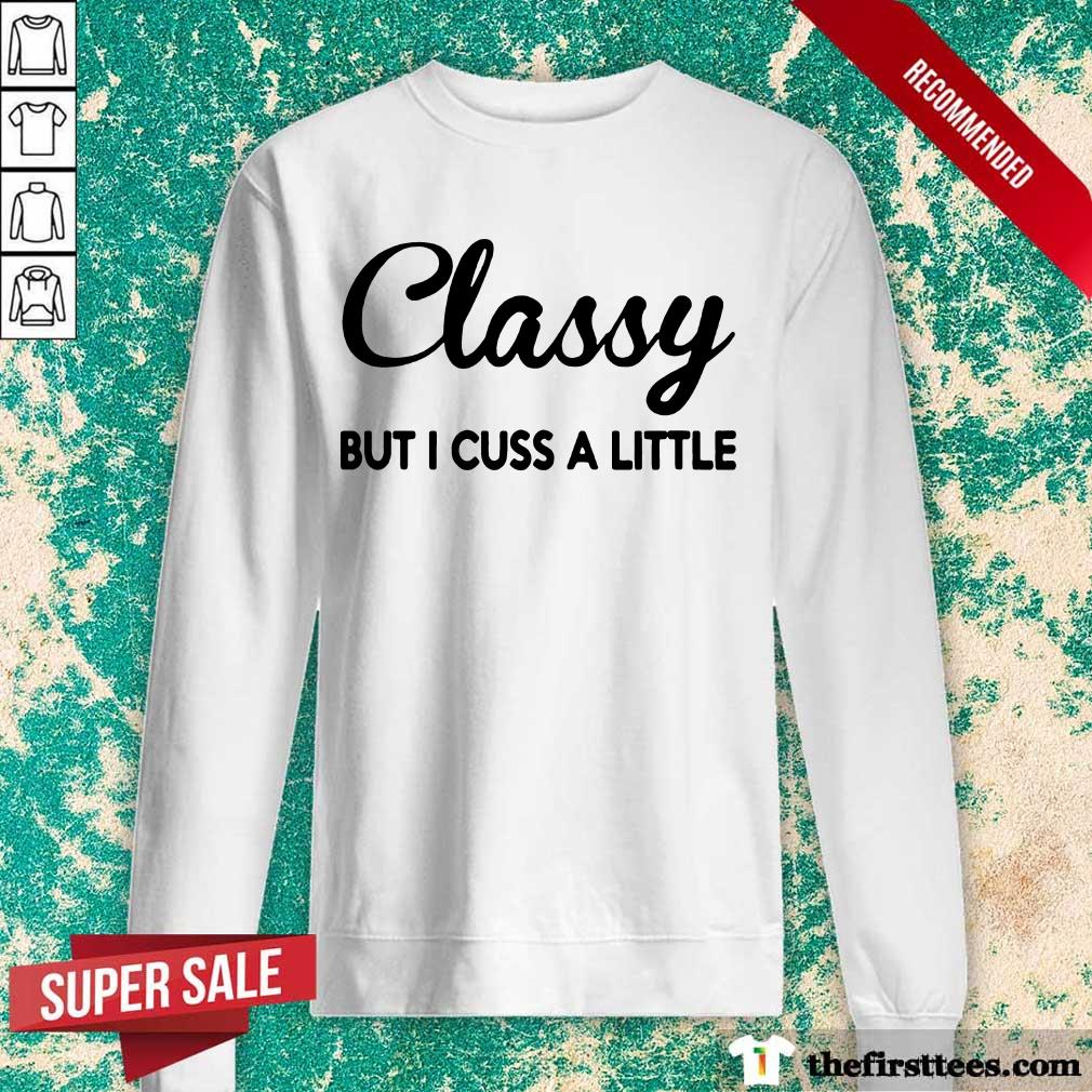 Classy But I Cuss A Little Shirt