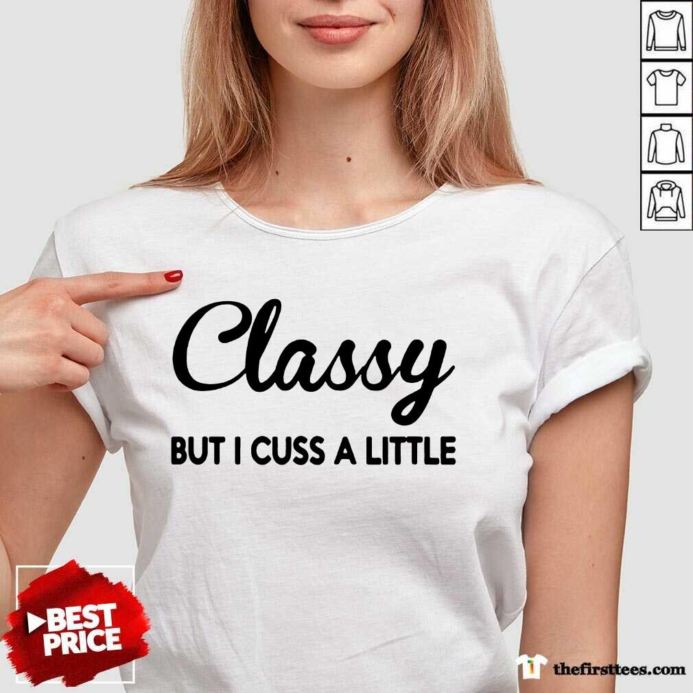 Classy But I Cuss A Little Shirt