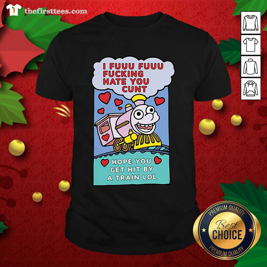 colorful-i-fuuu-fuuu-fucking-hate-you-cunt-hope-you-get-hit-by-a-train-lol-shirt.jpg