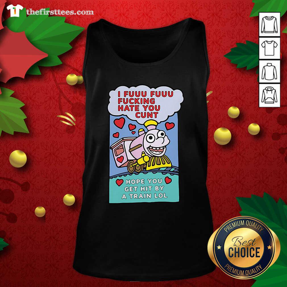 colorful-i-fuuu-fuuu-fucking-hate-you-cunt-hope-you-get-hit-by-a-train-lol-tank-top.jpg
