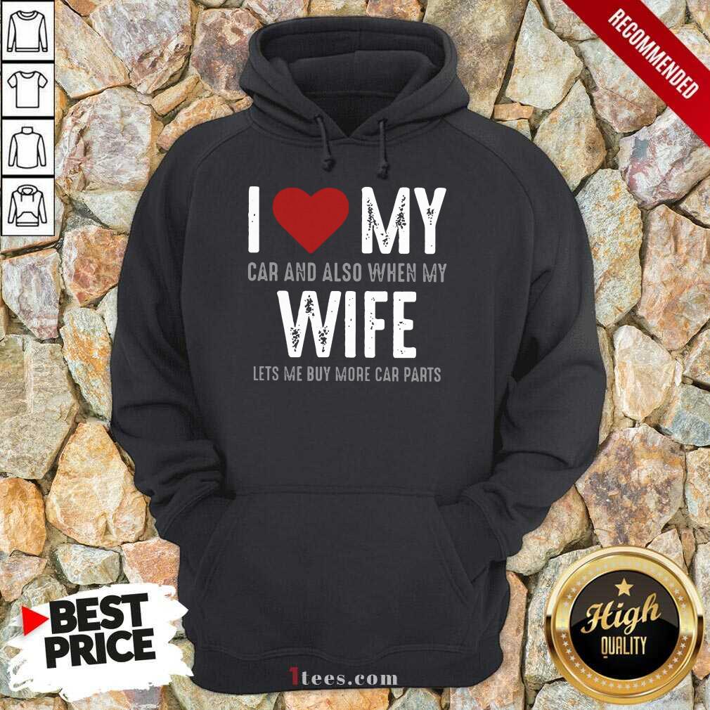 Confident I Love My Car And Also When My Wife Lets Me Buy More Car Parts Shirt