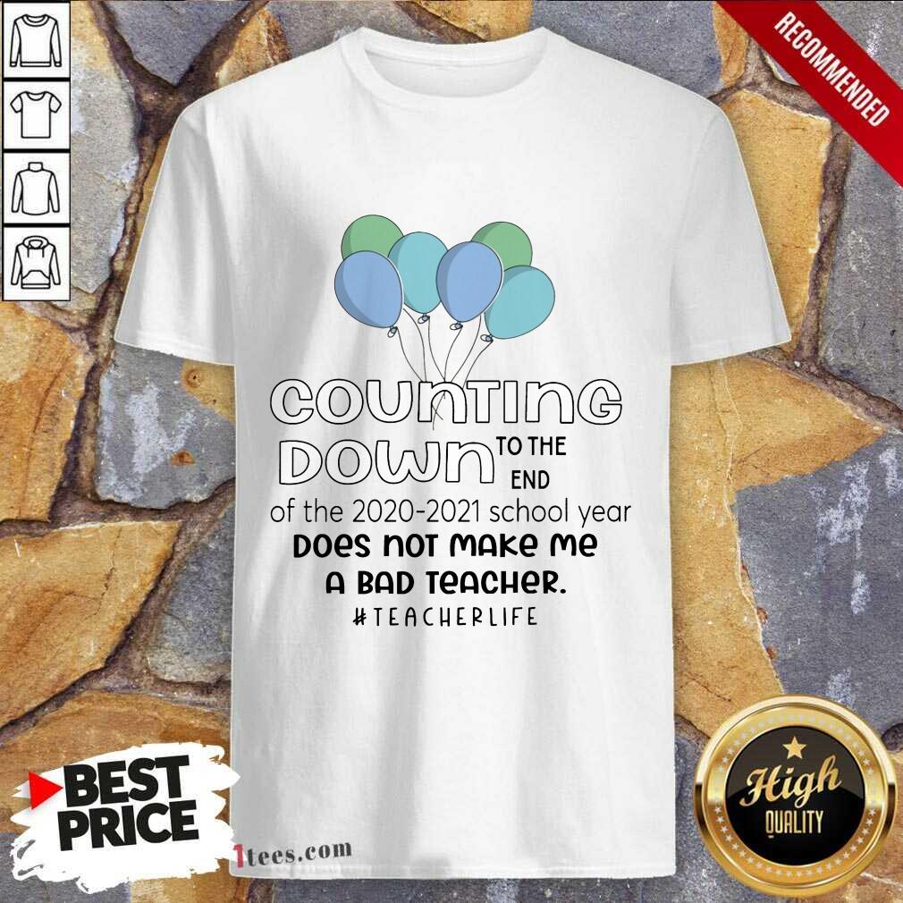counting-down-to-the-end-of-the-school-2020-2021-year-does-not-make-me-a-bad-teashirt.jpg