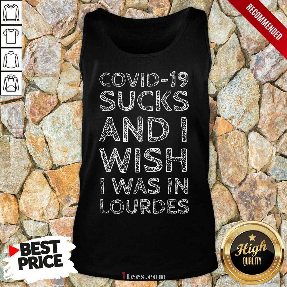 Covid 19 Sucks And I Wish I Was In Lourdes Shirt