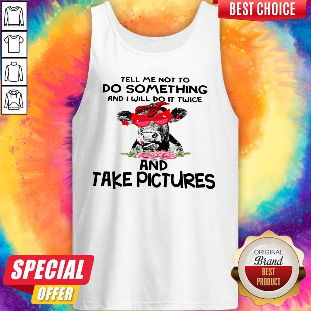 cow-tell-me-not-to-do-something-and-i-will-do-it-twice-and-take-pictures-floral-tank-top.jpg