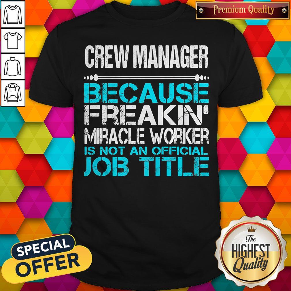 Crew Manager Because Freakin Miracle Worker Is Not An Official Job Title Shirt