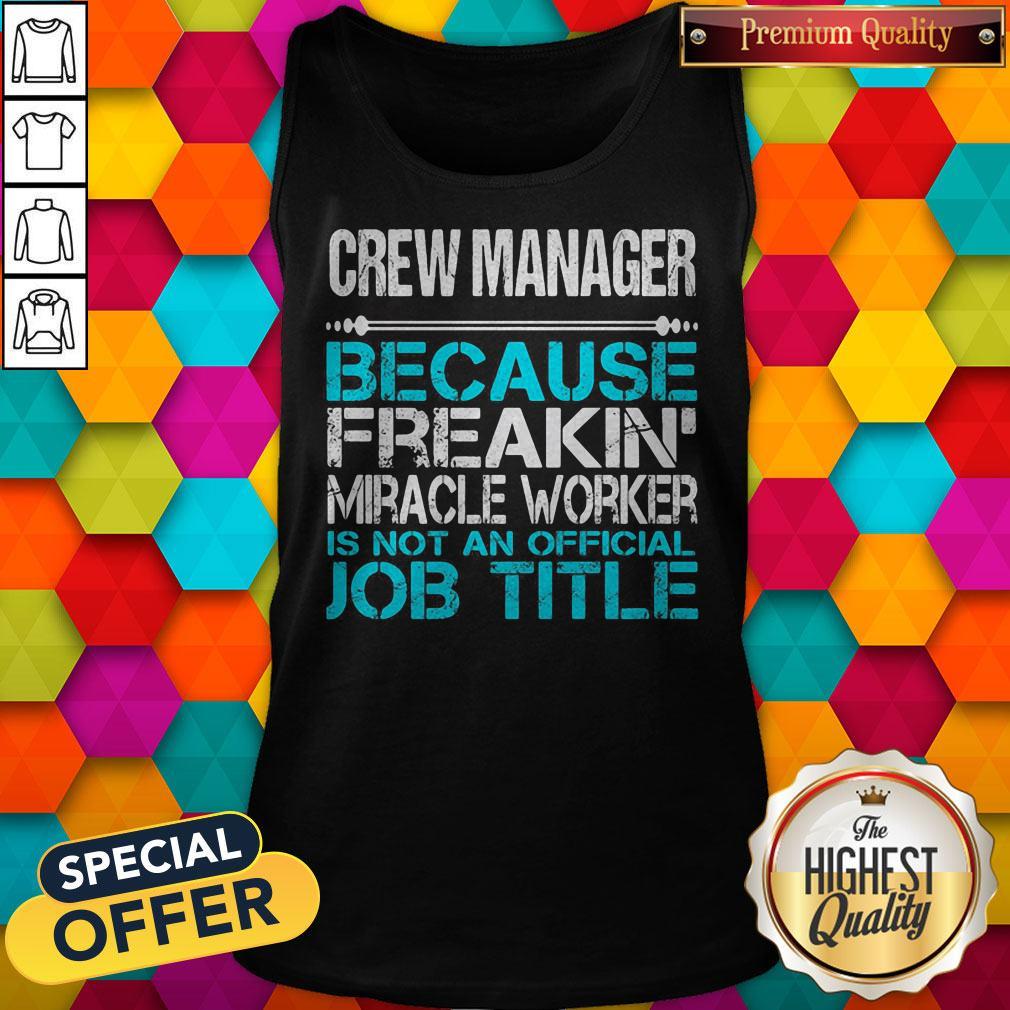 Crew Manager Because Freakin Miracle Worker Is Not An Official Job Title Shirt