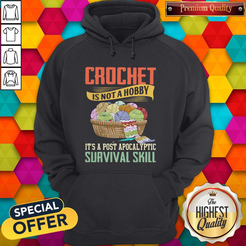 Crochet Is Not A Hobby It's A Post Apocalyptic Survival Skill Shirt