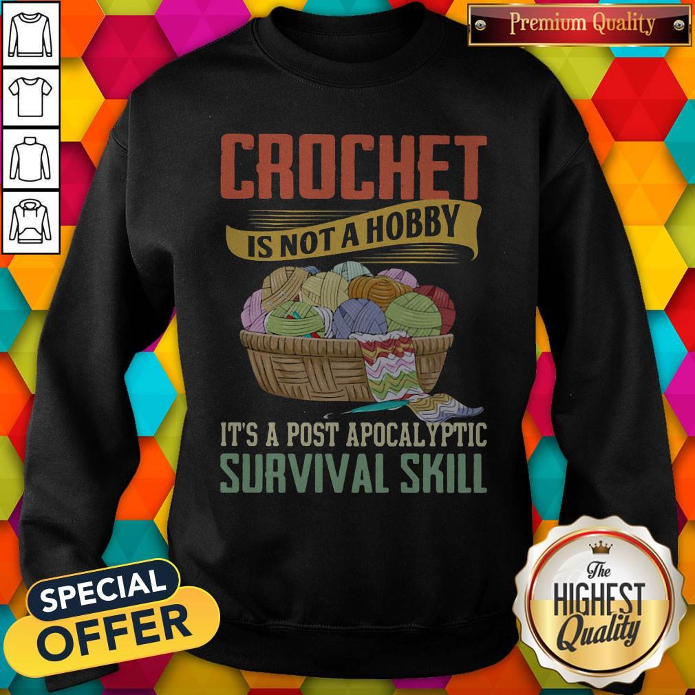 Crochet Is Not A Hobby It's A Post Apocalyptic Survival Skill Shirt