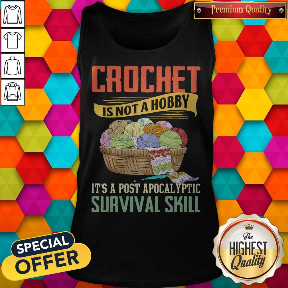 Crochet Is Not A Hobby It's A Post Apocalyptic Survival Skill Shirt