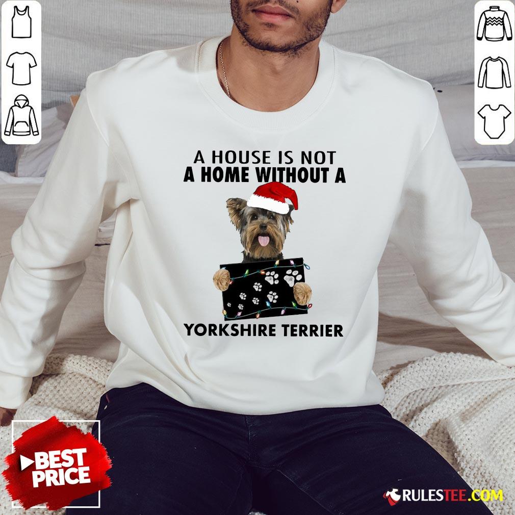 Cute A House Is Not A Home Without A Yorkshire Terrier Shirt