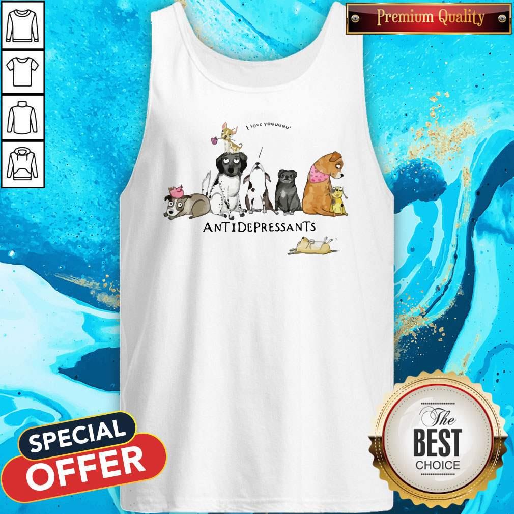 Cute Dogs I Love You Antidepressants Shirt