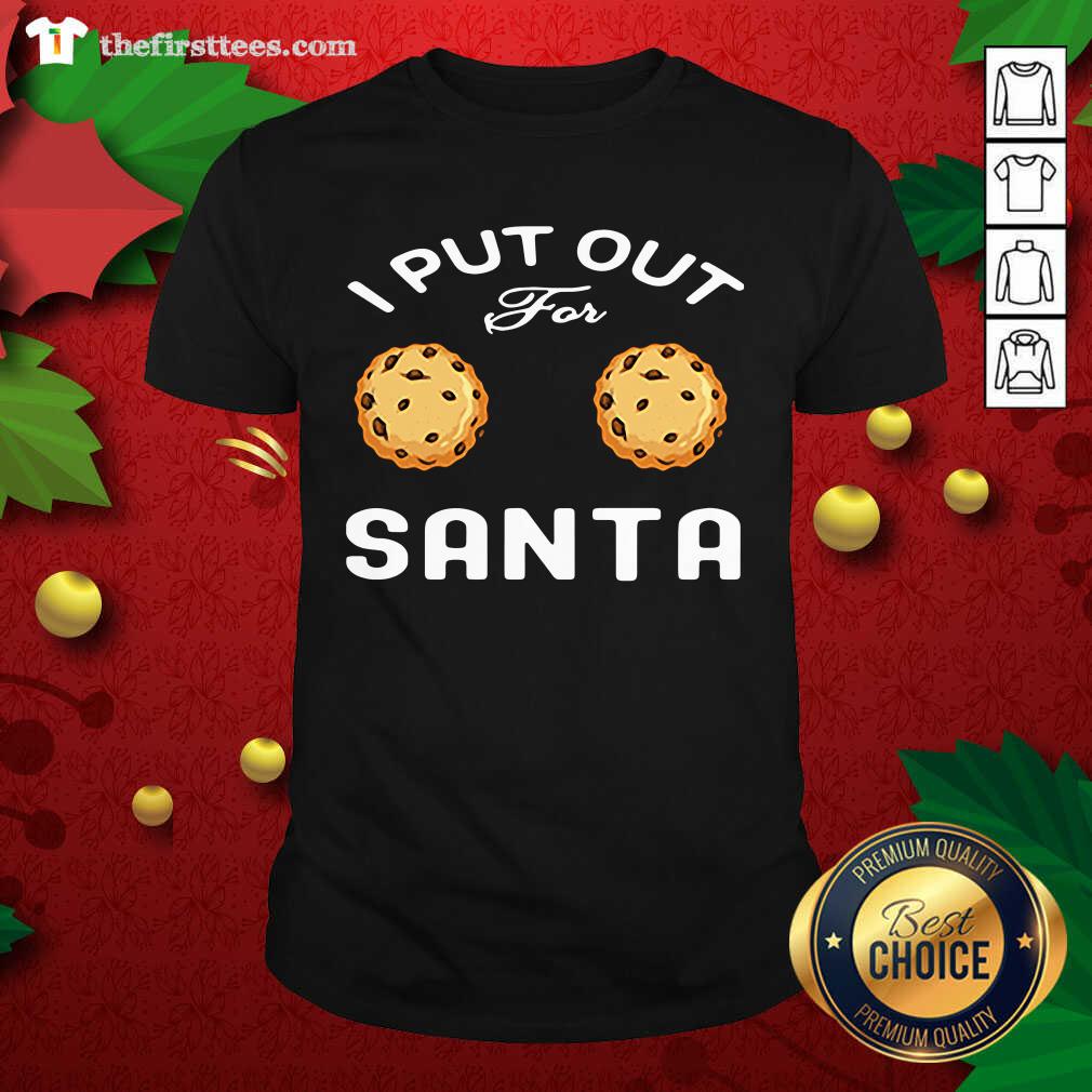 Cute I Put Out For Santa Cookies Shirt