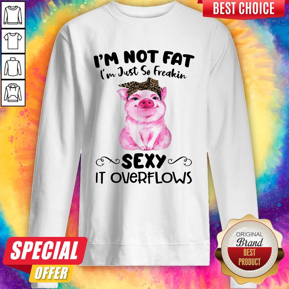 Cute Pig I’m Not Fat I’m Just So Freakin Sexy It Overflows Shirt