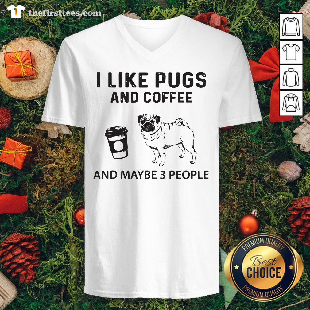 Hot I Like Pugs And Coffee And Maybe 3 People Shirt