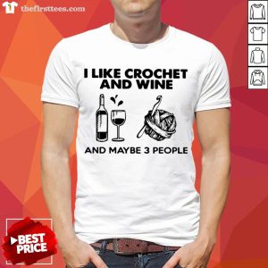 I Like Crochet And Wine Any Maybe 3 People Shirt