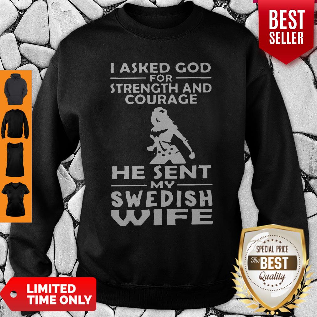 I Asked God For Strength And Courage He Sent My Swedish Wife Shirt