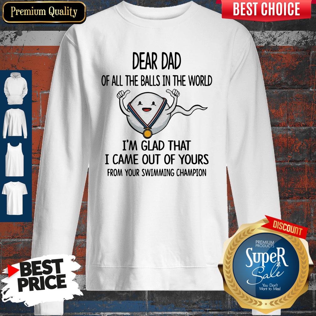 dear-dad-of-all-the-balls-in-the-world-im-glad-that-i-came-out-of-yours-from-ysweatshirt.jpg