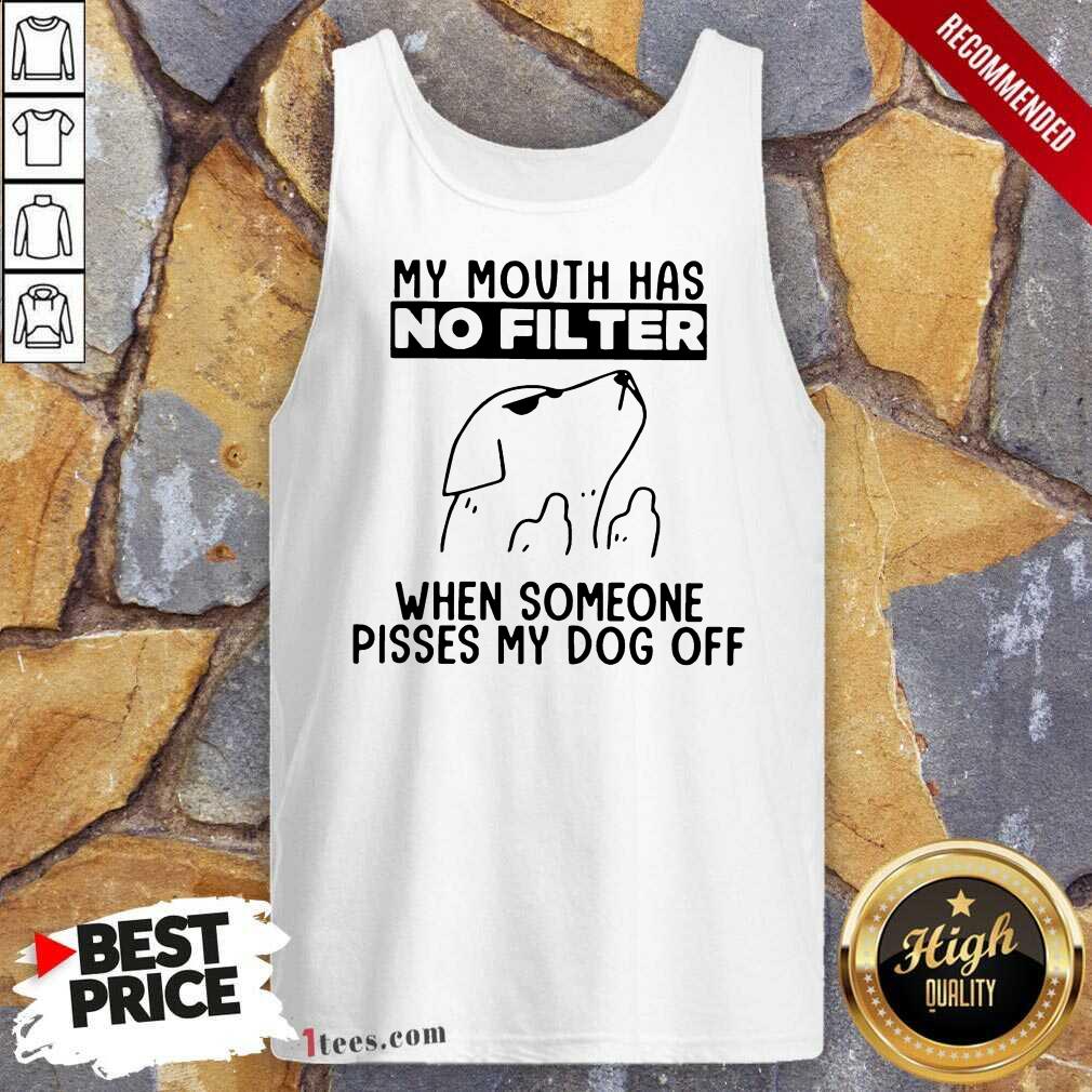 Dog My Mouth Has No Filter When Someone Pisses My Dog Off Shirt