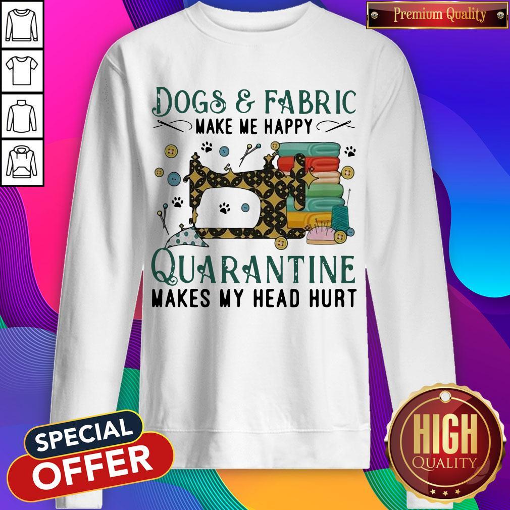 Dogs And Fabric Make Me Happy Quarantine Makes My Head Hurt Coronavirus Shirt