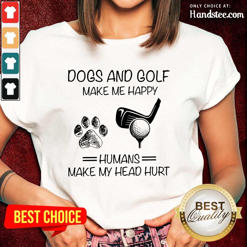 Dogs And Golf Make Me Happy Shirt