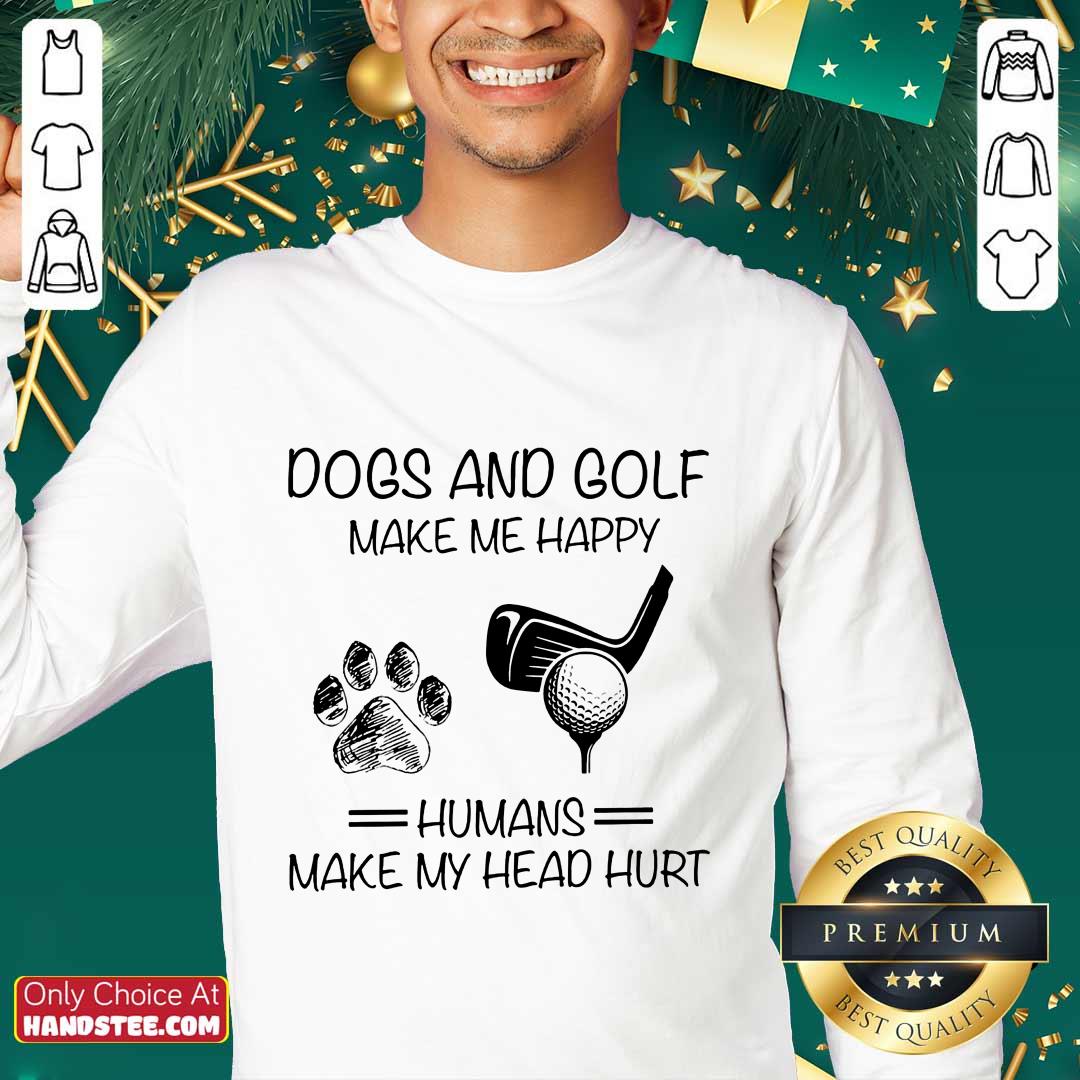 Dogs And Golf Make Me Happy Shirt