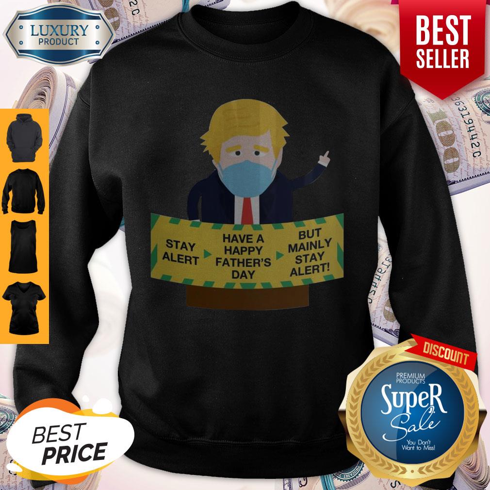 donald-trump-face-mask-stay-alert-have-a-happy-fathers-day-but-mainly-stay-alert-sweatshirt.jpg