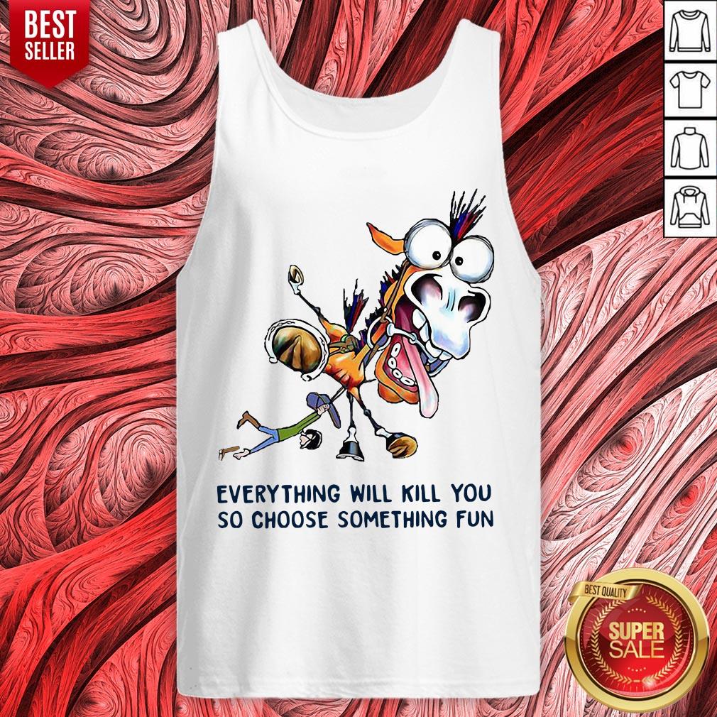 Donkey Everything Will Kill You So Choose Something Fun Shirt
