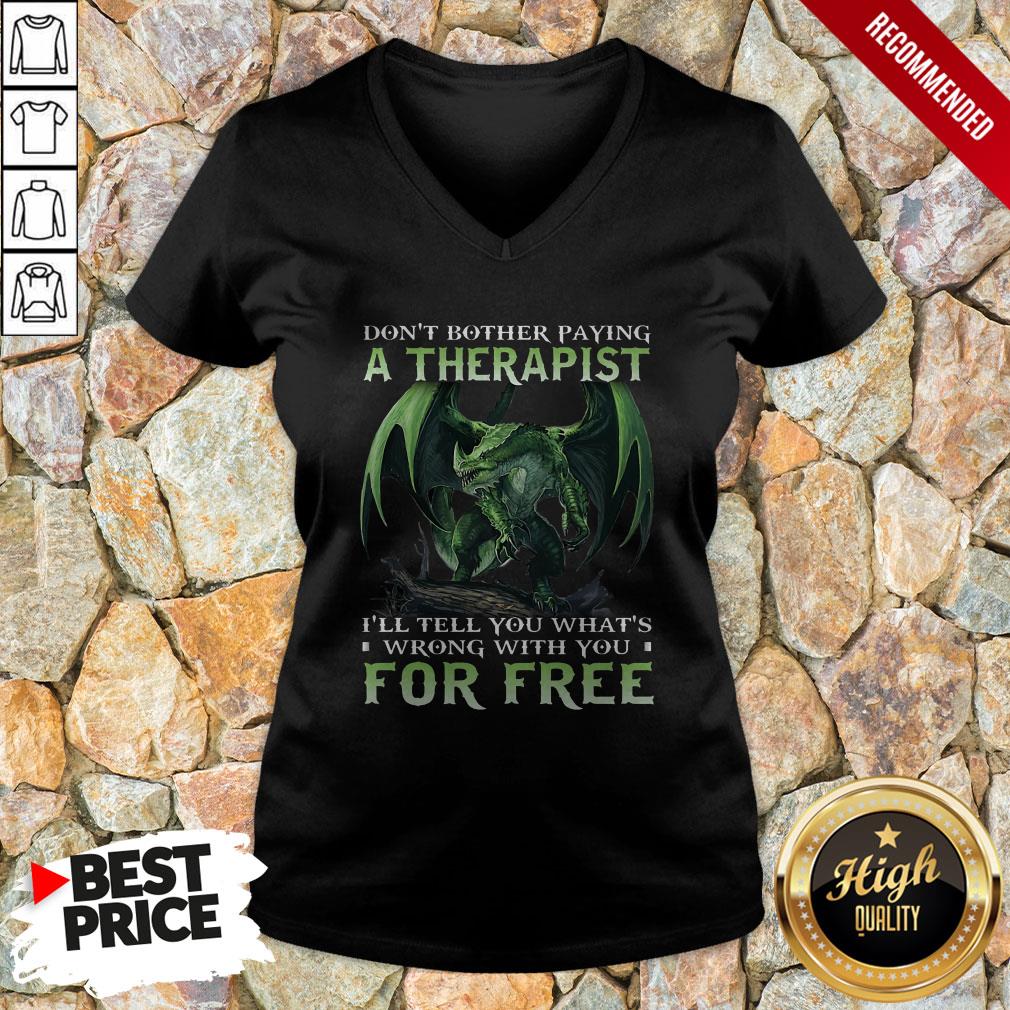 Don't Bother Paying A Therapist III You Whats Wrong With You For Free Shirt