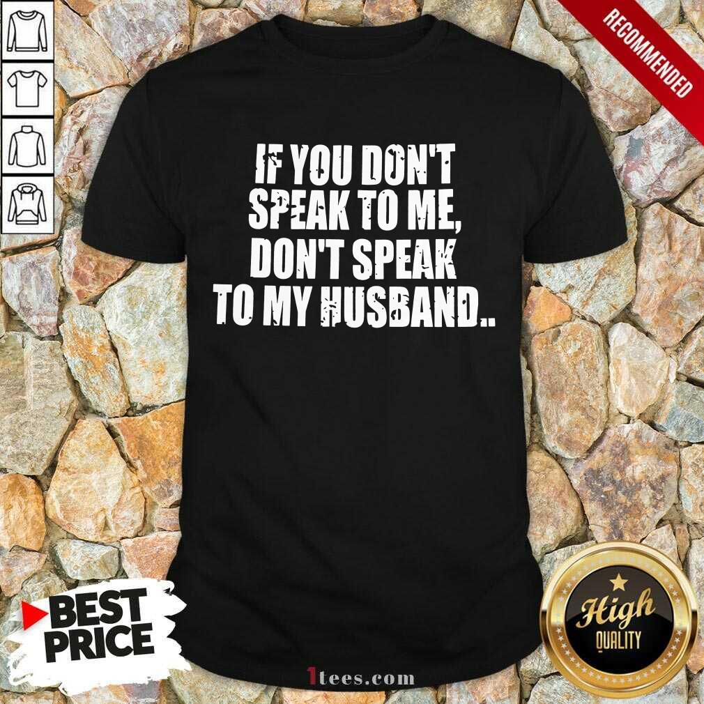 Dont Speak To My Husband Shirt