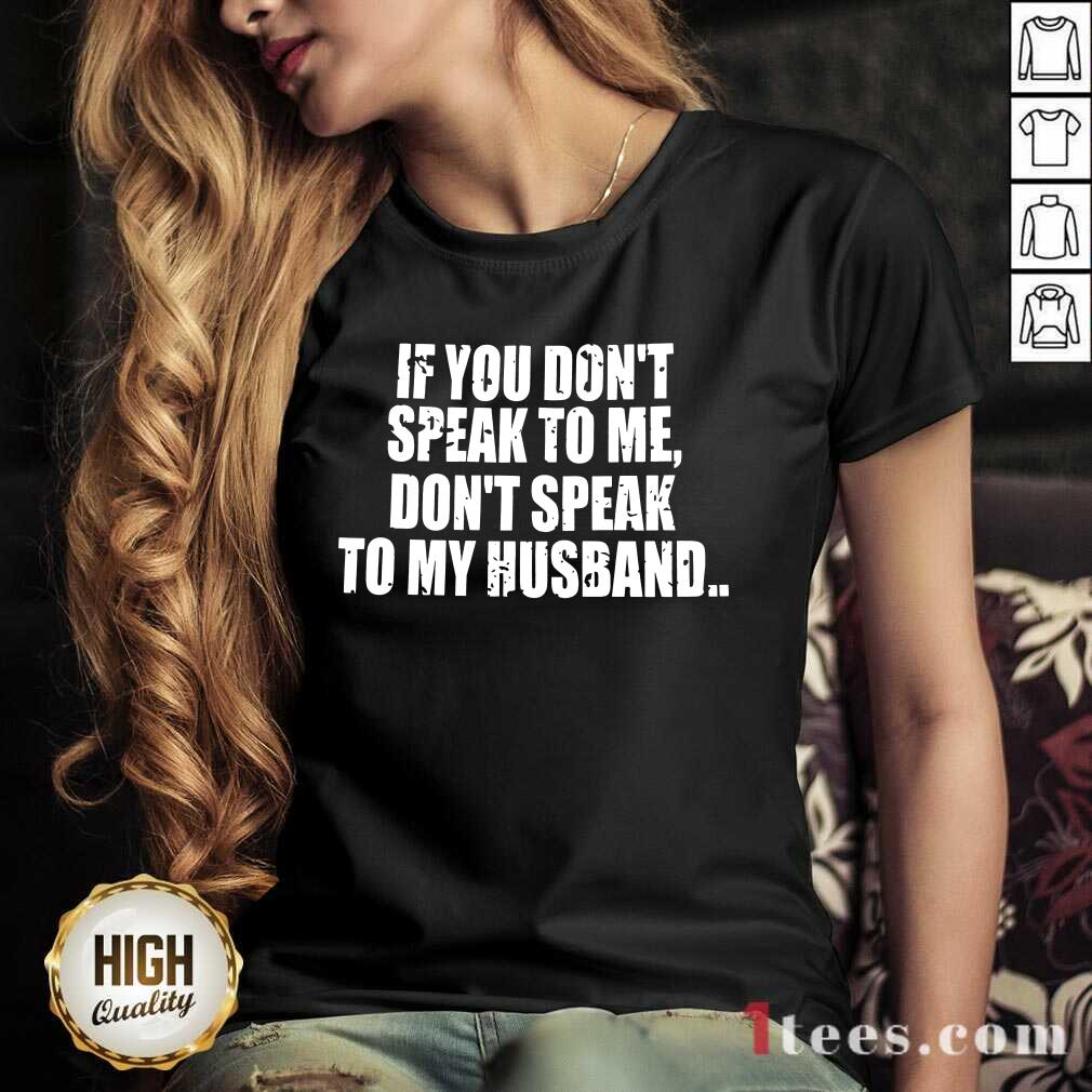 Dont Speak To My Husband Shirt