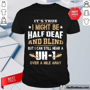 I Might Be Half Deaf And Blind Shirt