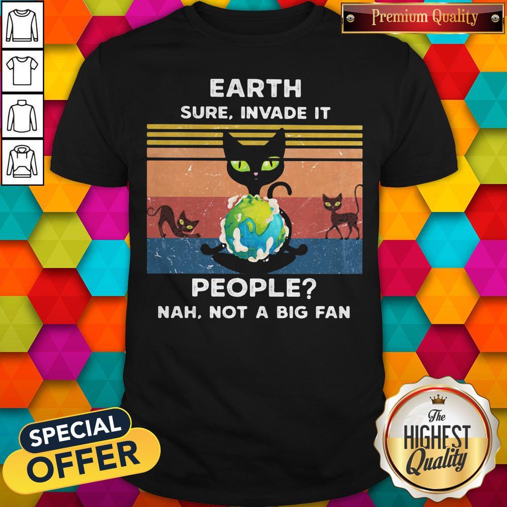 Earth Sure, Invade It People_ Nah, Not A Big Fan Cat Earth Vintage Retro Shirt