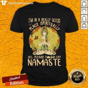 Funny I'm In A Really Good Place Sprirtually So Please Fuck Off Nameste Lady Shirt