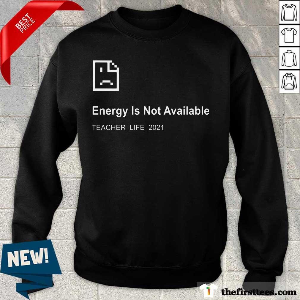Error Energy Is Not Available Teacher Life 2021 Shirt