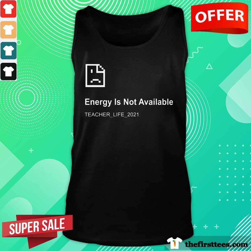 Error Energy Is Not Available Teacher Life 2021 Shirt