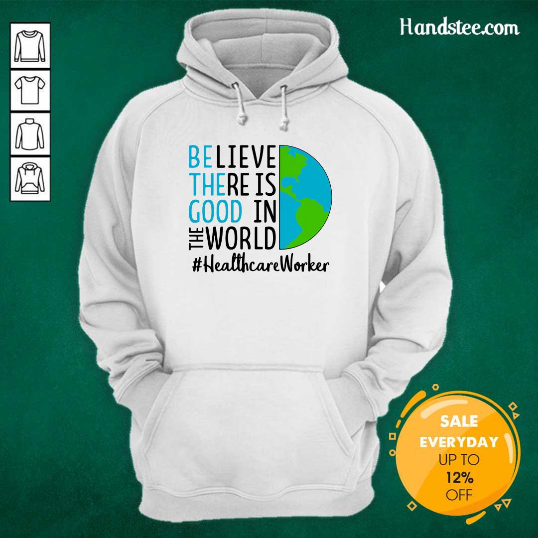 Excited Believe There Is Good In The World #Healthcare Worker 2021 Shirt