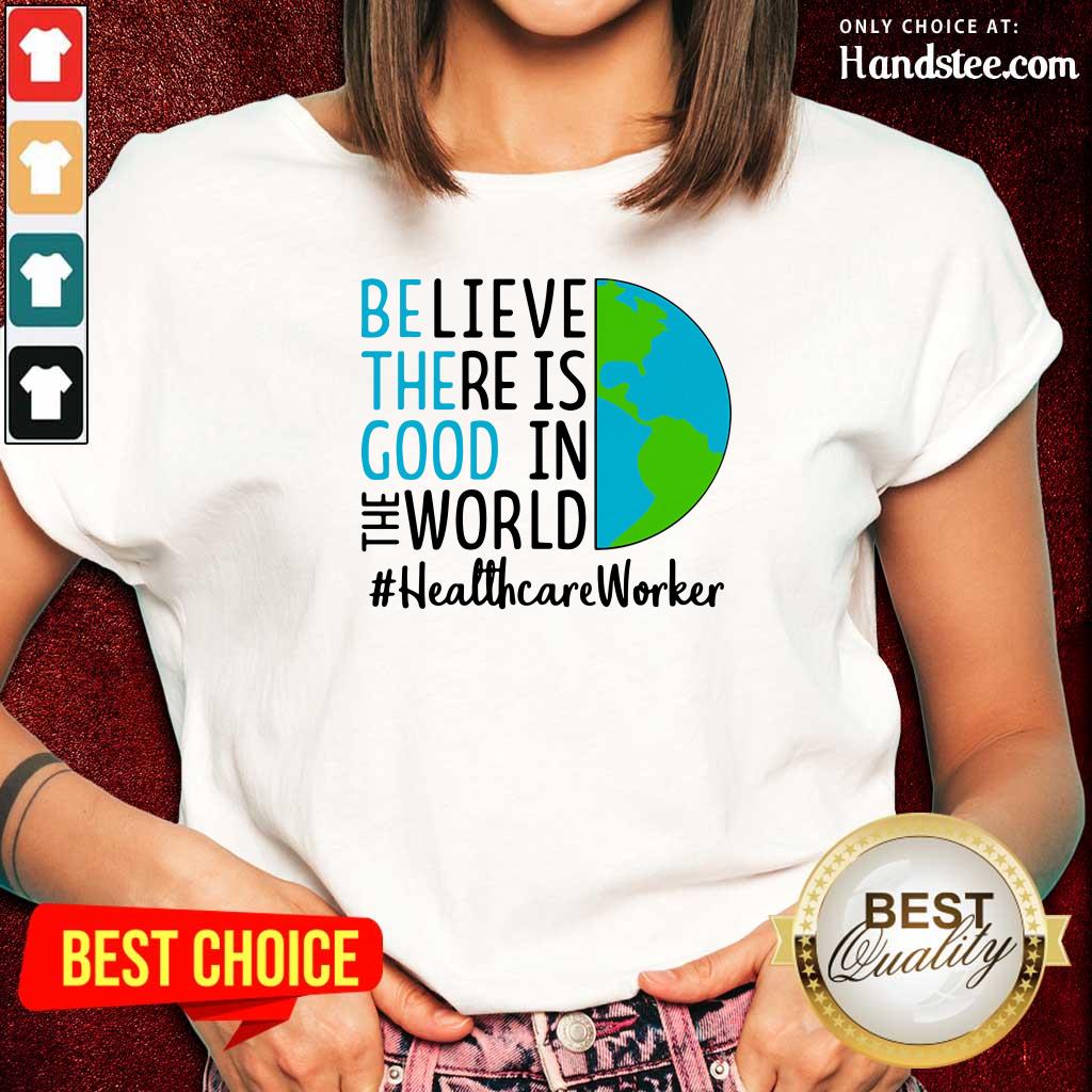 Excited Believe There Is Good In The World #Healthcare Worker 2021 Shirt