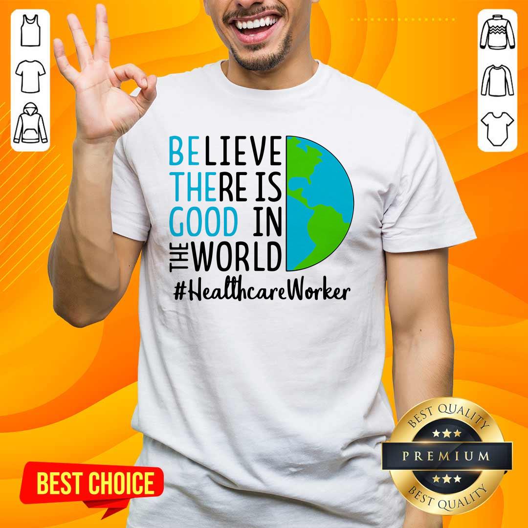 Excited Believe There Is Good In The World #Healthcare Worker 2021 Shirt