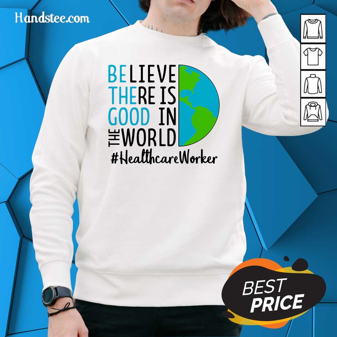 Excited Believe There Is Good In The World #Healthcare Worker 2021 Shirt