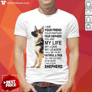 Premium German Shepherd I’m Your Friend Your Partner Your Shepherd You Are Me Life Shirt