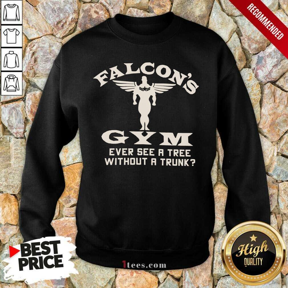 Falcons Gym Ever See A Tree Without A Trunk Shirt