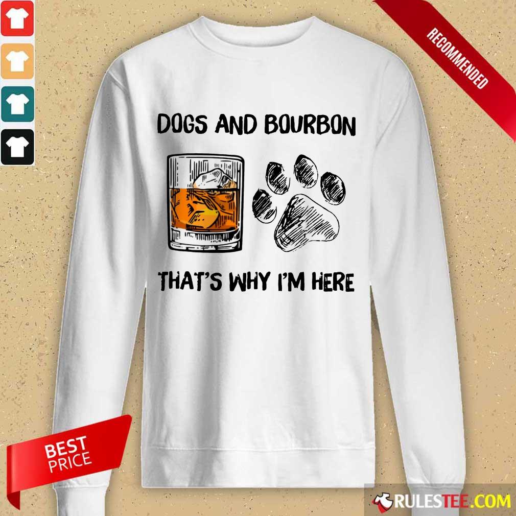 Fantastic Dog And Bourbon That's Why I'm Here Shirt