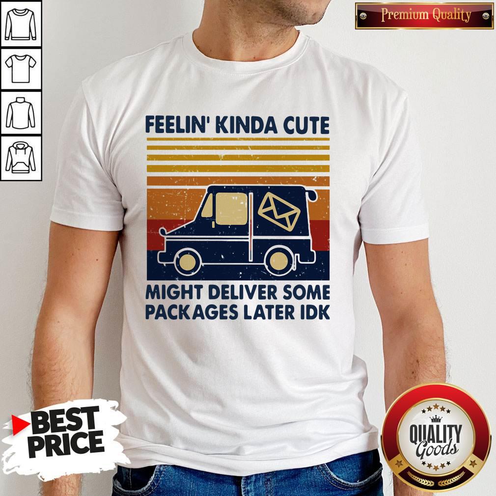 Feelin' Kinda Cute Might Deliver Some Packages Later Idk Vintage Shirt