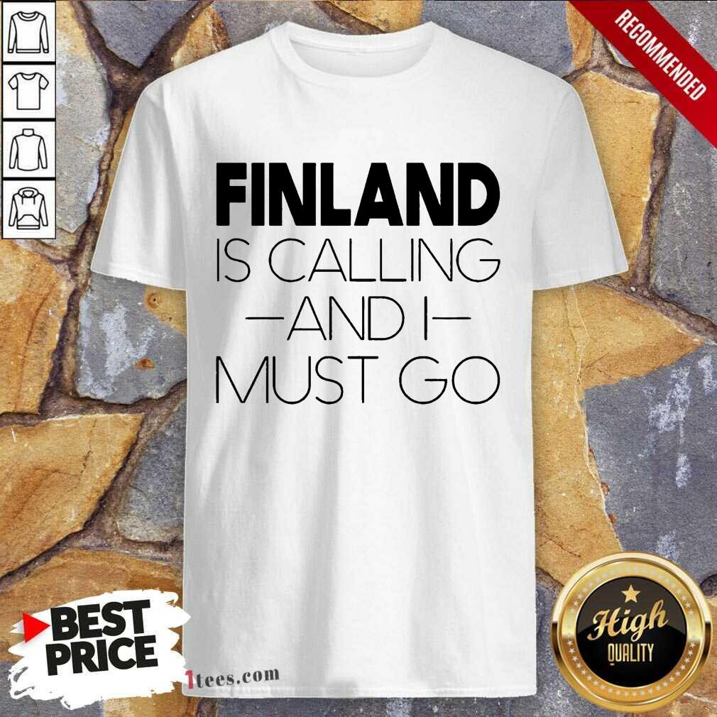 Finland Is Calling And I Must Go Shirt