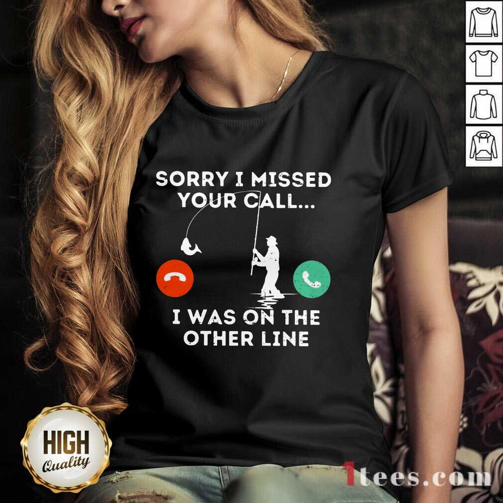 Fishing Sorry I Missed Your Call I Was On Other Line Shirt