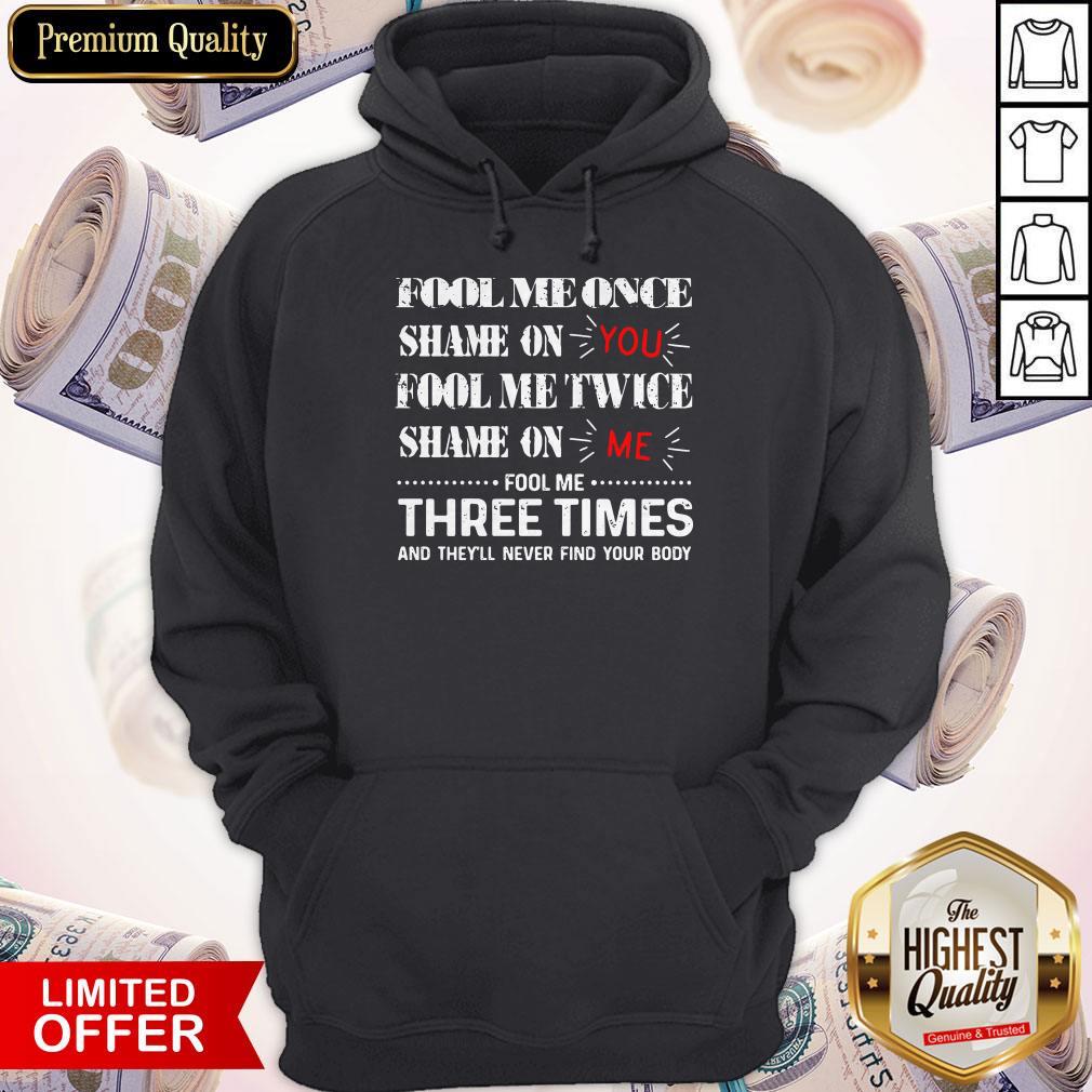 Fool Me Once Shame On You Fool Me Twice Shame On Me Fool Me Three Times Shirt