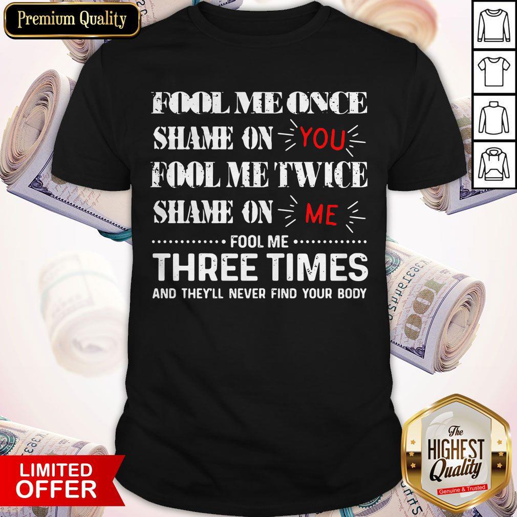 Fool Me Once Shame On You Fool Me Twice Shame On Me Fool Me Three Times Shirt