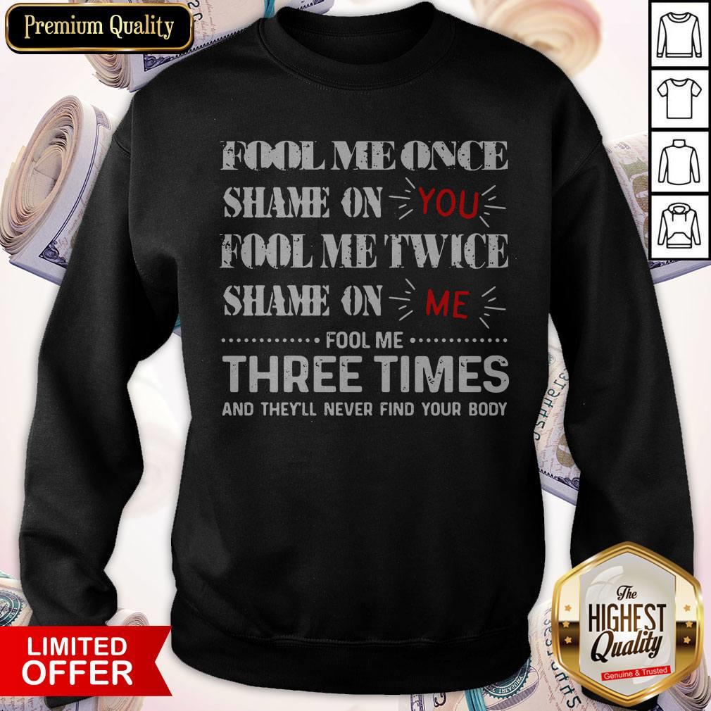 Fool Me Once Shame On You Fool Me Twice Shame On Me Fool Me Three Times Shirt